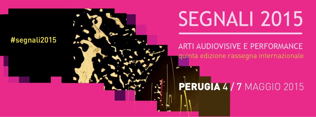 SEGNALI 2015. ARTI AUDIOVISIVE E PERFORMANCE segnali 2015 Arti Audiovisive e performance