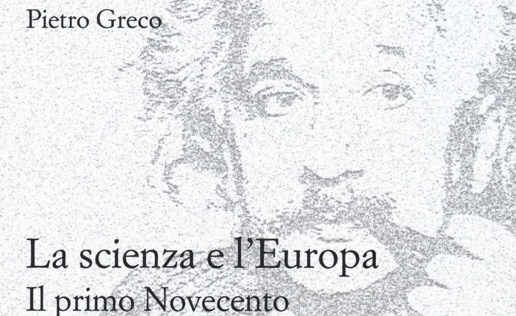 Presentazione libro di Pietro Greco: La scienza e l’Europa. Il primo Novecento